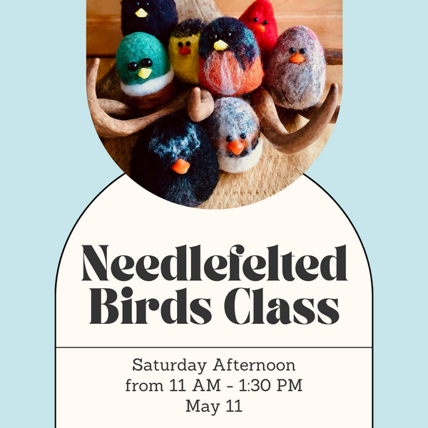 Needlefelted Birds Class - Saturday Afternoon - May
