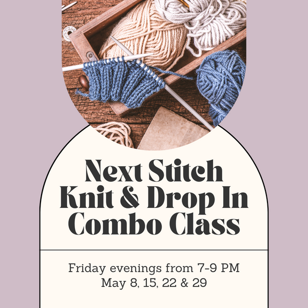 Next Stitch Knit & Drop-In Combo Class - Wednesday Evenings - May