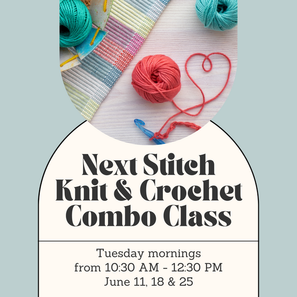 Next Stitch Knit & Crochet Combo Class - Tuesday Mornings -June
