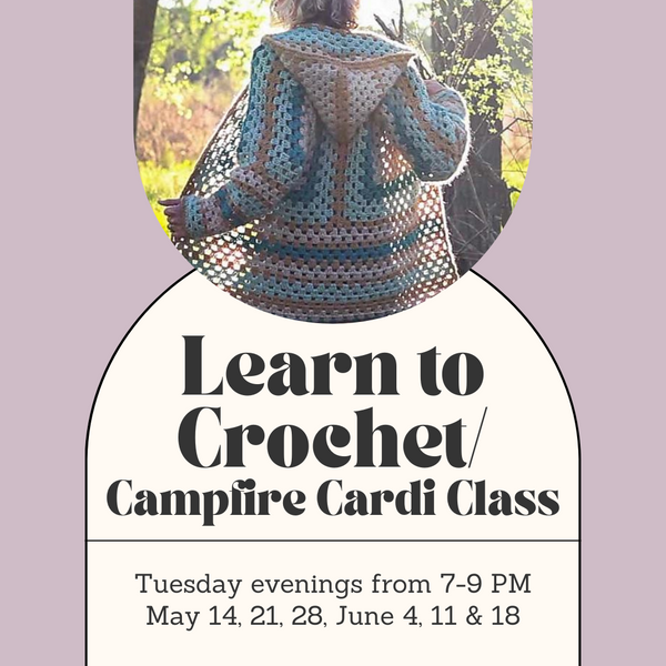 Learn to Crochet/Campfire Cardigan Combo Class - Tuesday Evenings - May