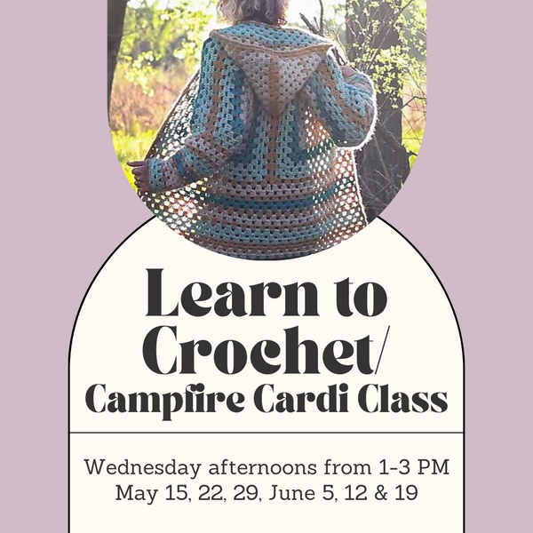 Learn to Crochet/Campfire Cardigan Combo Class - Wednesday Afternoons - May