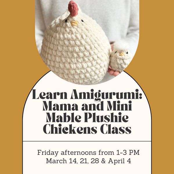 Learn Amigurumi: Mama and Mini Mable Plushie Chickens - Friday Afternoons - March