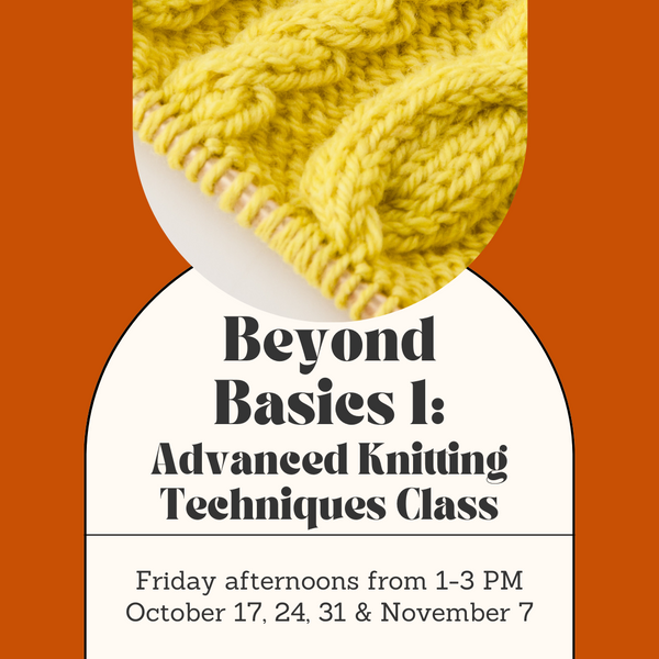 Beyond Basics 1: Advanced Knitting Techniques Class - Friday Afternoons - October