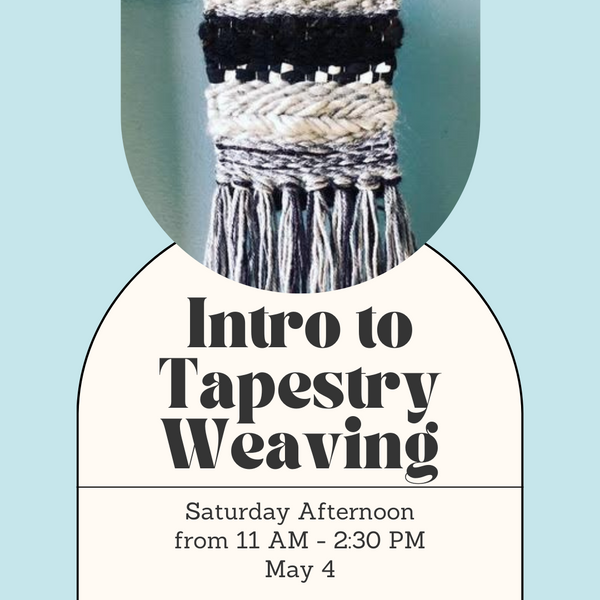 Introduction to Tapestry Weaving Class - Saturday Afternoon - May