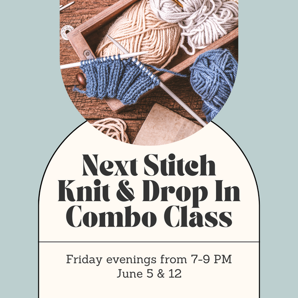 Next Stitch Knit & Drop-In Combo Class - Wednesday Evenings - June