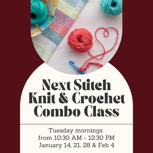 Next Stitch Knit & Crochet Combo Class - Tuesday Mornings - January