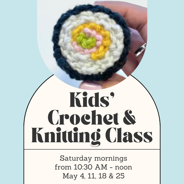 Kids' Crochet and Knitting Class - Saturday Mornings - May
