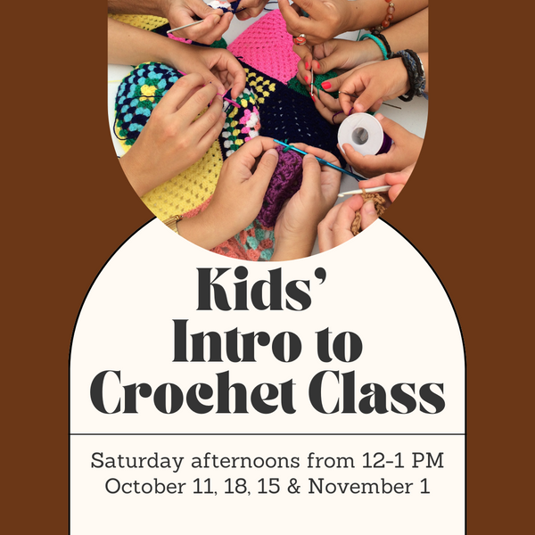 Kids’ Intro to Crochet Class - Saturday Afternoons - October