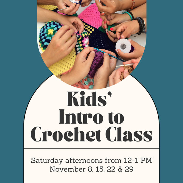 Kids’ Intro to Crochet Class - Saturday Afternoons - November