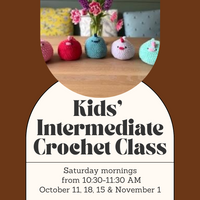 Kid’s Intermediate Crochet Class - Saturday Morning - October