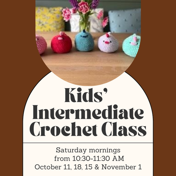 Kid’s Intermediate Crochet Class - Saturday Morning - October