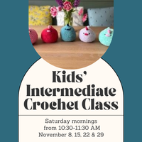 Kids’ Intermediate Crochet Class - Saturday Mornings - November
