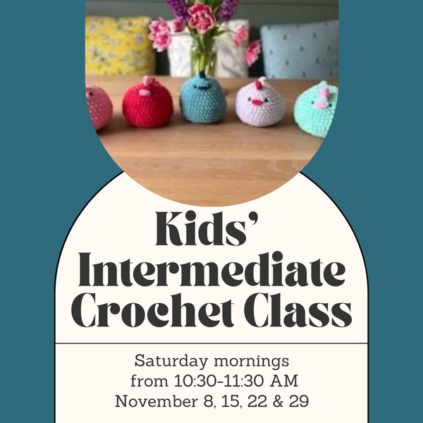 Kids’ Intermediate Crochet Class - Saturday Mornings - November