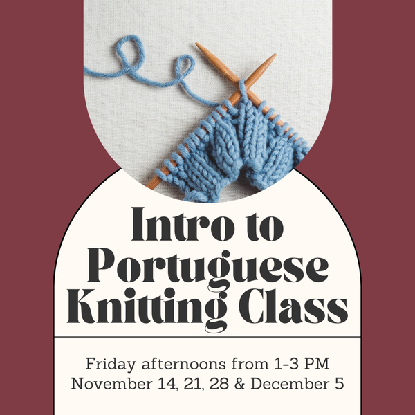 Intro to Portuguese Knitting Class- Friday Afternoons - November